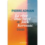 <em>Le rêve inachevé de Jack Kerouac </em>de Pierre Adrian