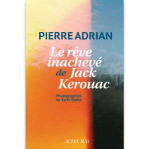 pierre-adrian-le-reve-inacheve-de-jack-kerouac